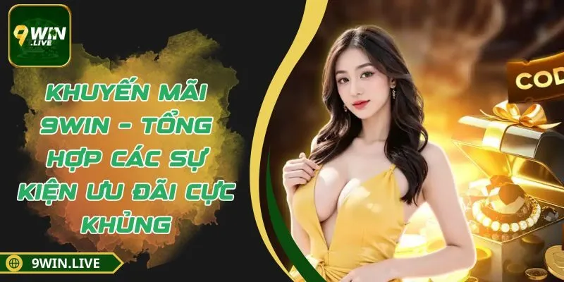 Khuyến Mãi 9Win – Tổng Hợp Các Sự Kiện Ưu Đãi Cực Khủng
