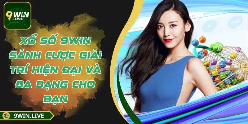 Xổ Số 9WIN - Sảnh Cược Giải Trí Hiện Đại Và Đa Dạng Cho Bạn